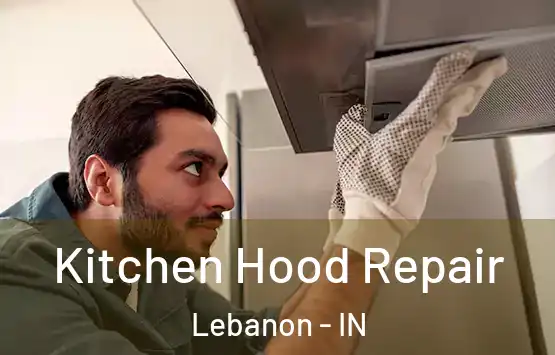  Kitchen Hood Repair Lebanon - IN
