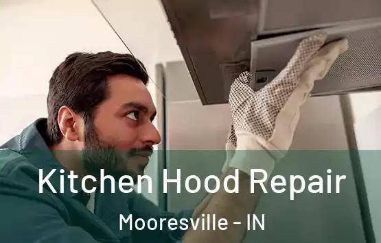  Kitchen Hood Repair Mooresville - IN