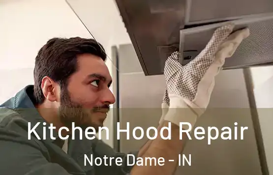  Kitchen Hood Repair Notre Dame - IN