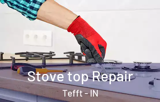  Stove top Repair Tefft - IN